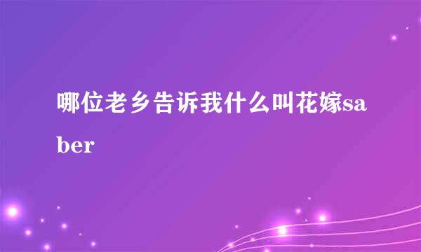 哪位老乡告诉我什么叫花嫁saber