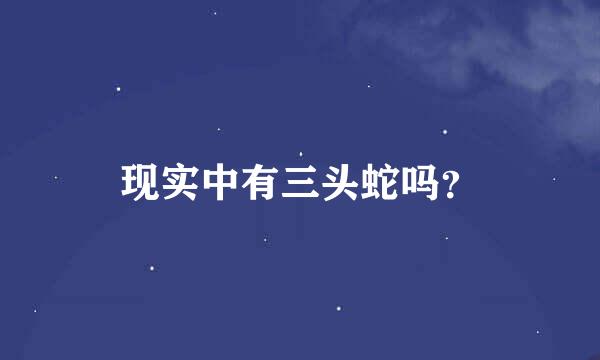 现实中有三头蛇吗？