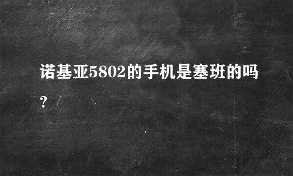 诺基亚5802的手机是塞班的吗？