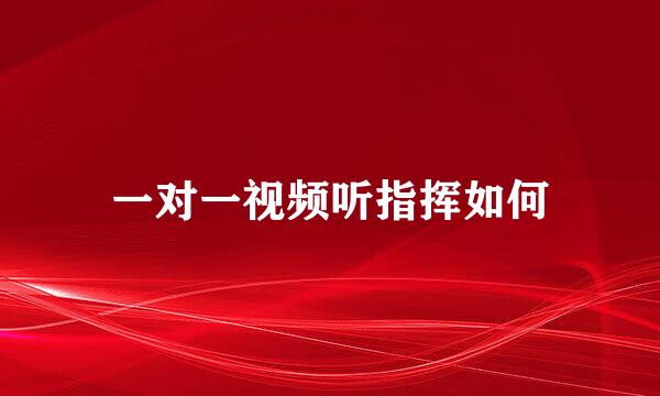 一对一视频听指挥如何