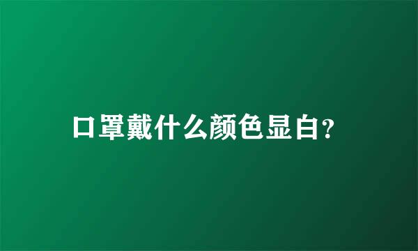 口罩戴什么颜色显白？