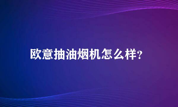 欧意抽油烟机怎么样？