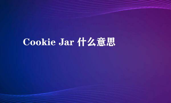 Cookie Jar 什么意思