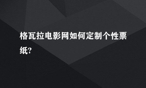 格瓦拉电影网如何定制个性票纸?