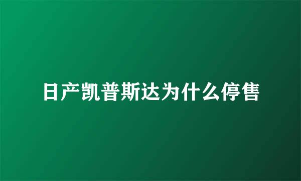 日产凯普斯达为什么停售