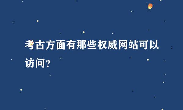 考古方面有那些权威网站可以访问？