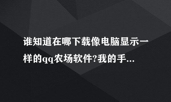 谁知道在哪下载像电脑显示一样的qq农场软件?我的手机是多普达T3238,WM6.5系统