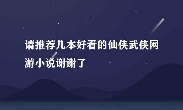 请推荐几本好看的仙侠武侠网游小说谢谢了