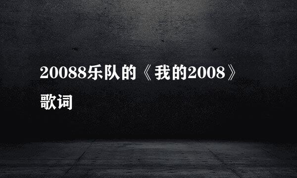 20088乐队的《我的2008》 歌词