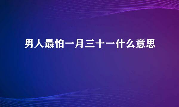 男人最怕一月三十一什么意思