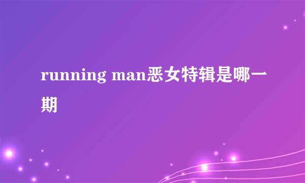 running man恶女特辑是哪一期