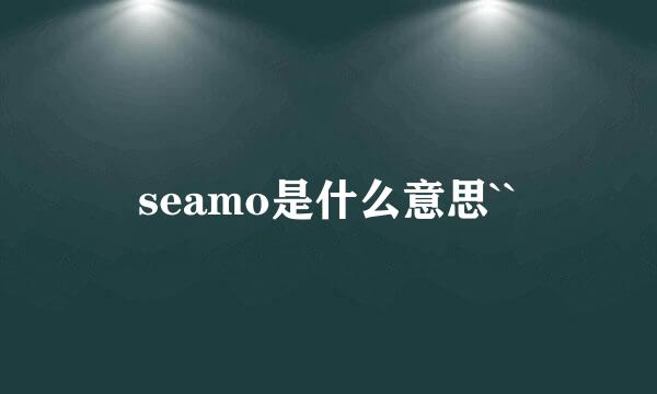 seamo是什么意思``