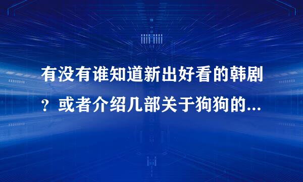 有没有谁知道新出好看的韩剧？或者介绍几部关于狗狗的电影？谢谢！