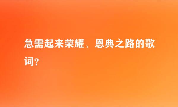 急需起来荣耀、恩典之路的歌词？