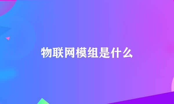 物联网模组是什么