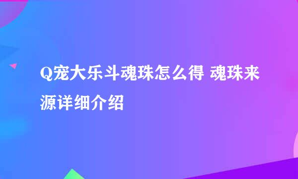 Q宠大乐斗魂珠怎么得 魂珠来源详细介绍