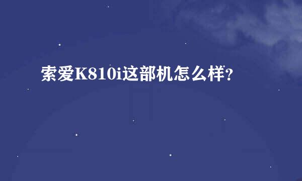 索爱K810i这部机怎么样？