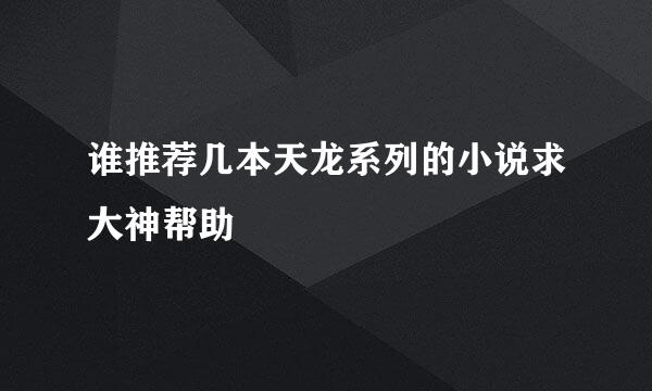 谁推荐几本天龙系列的小说求大神帮助