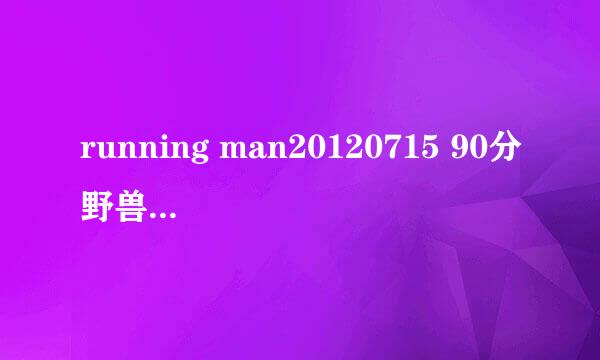 running man20120715 90分野兽脱衣服的插曲