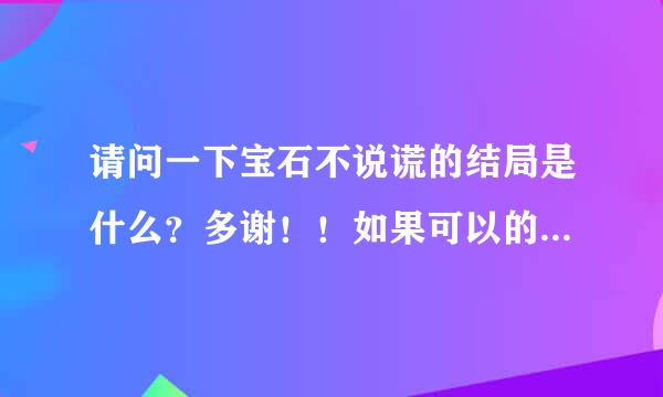 请问一下宝石不说谎的结局是什么？多谢！！如果可以的话发个全文吧~