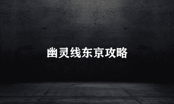 幽灵线东京攻略