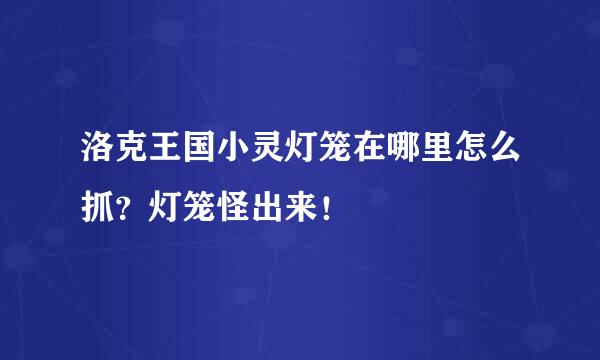 洛克王国小灵灯笼在哪里怎么抓？灯笼怪出来！