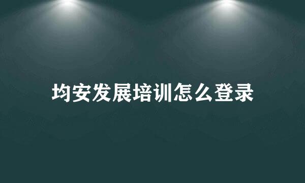 均安发展培训怎么登录