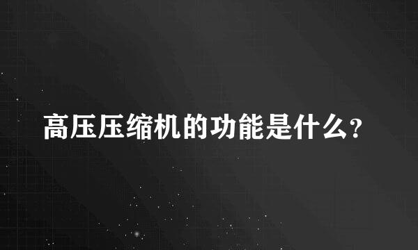 高压压缩机的功能是什么？