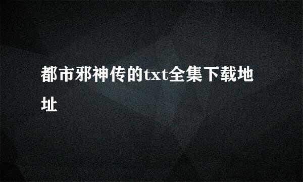 都市邪神传的txt全集下载地址