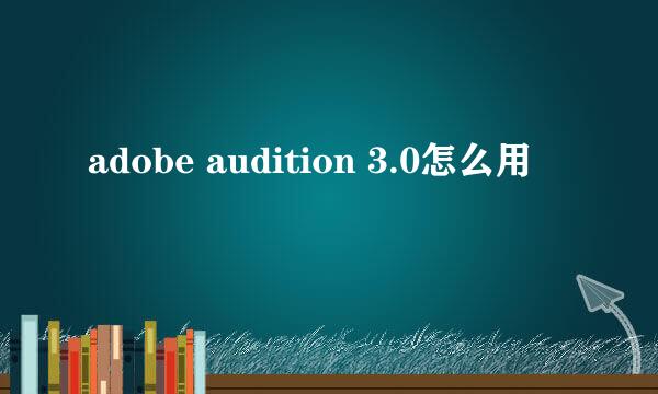 adobe audition 3.0怎么用