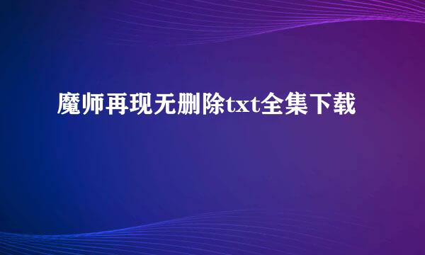 魔师再现无删除txt全集下载