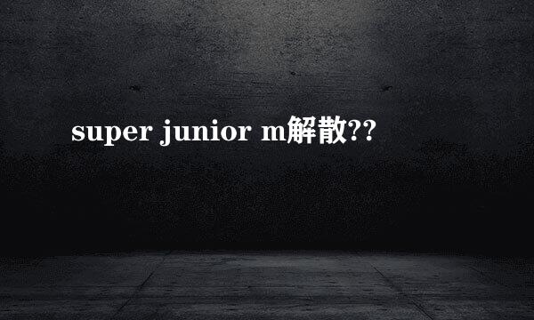 super junior m解散??