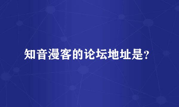 知音漫客的论坛地址是？