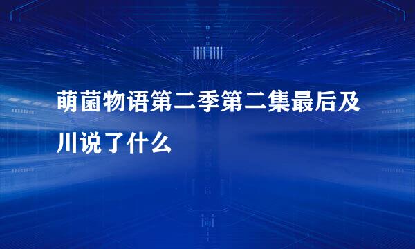 萌菌物语第二季第二集最后及川说了什么