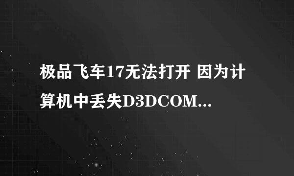 极品飞车17无法打开 因为计算机中丢失D3DCOMPILER-43.dll