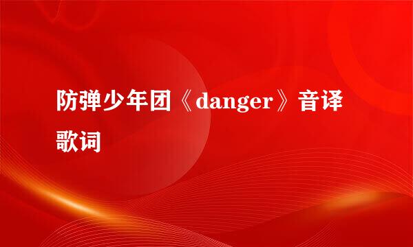 防弹少年团《danger》音译歌词