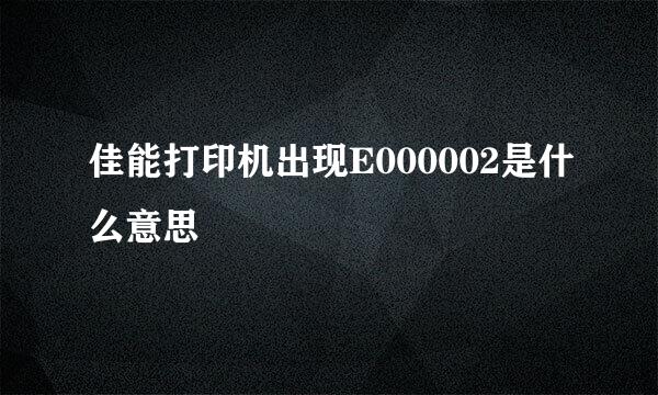 佳能打印机出现E000002是什么意思