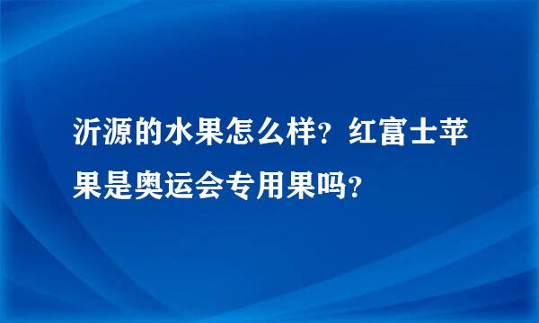 沂源的水果怎么样？红富士苹果是奥运会专用果吗？