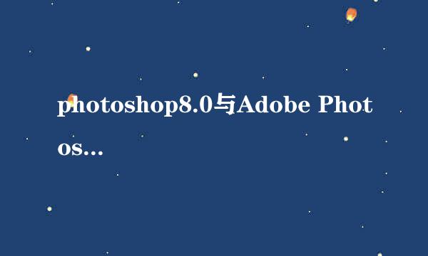 photoshop8.0与Adobe Photoshop CS2的区别？