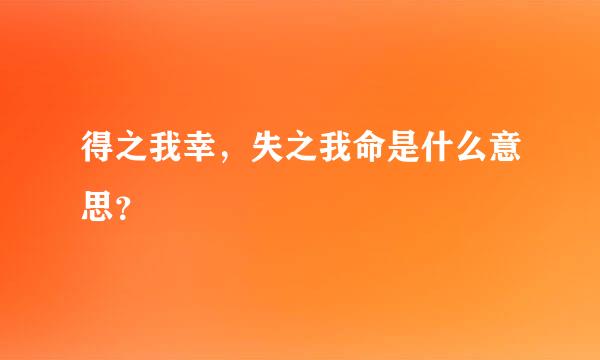 得之我幸，失之我命是什么意思？