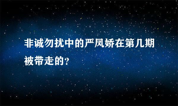 非诚勿扰中的严凤娇在第几期被带走的？