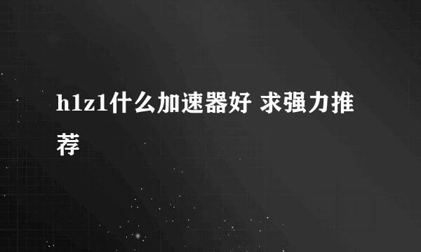 h1z1什么加速器好 求强力推荐