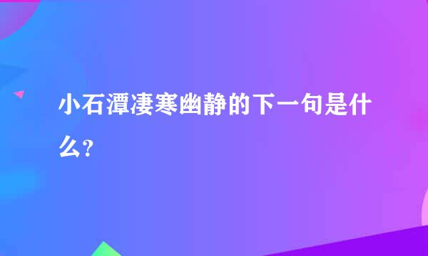 小石潭凄寒幽静的下一句是什么？