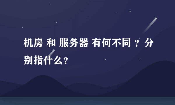 机房 和 服务器 有何不同 ？分别指什么？