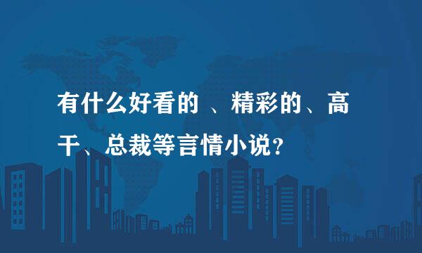 有什么好看的 、精彩的、高干、总裁等言情小说？