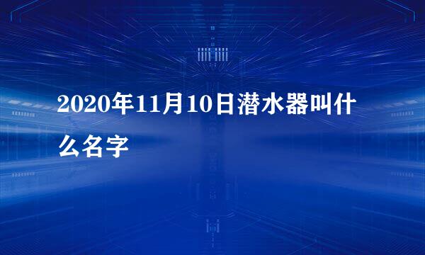 2020年11月10日潜水器叫什么名字