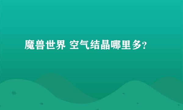 魔兽世界 空气结晶哪里多？