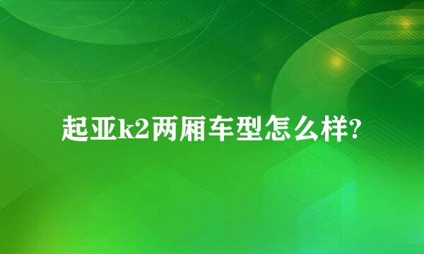 起亚k2两厢车型怎么样?