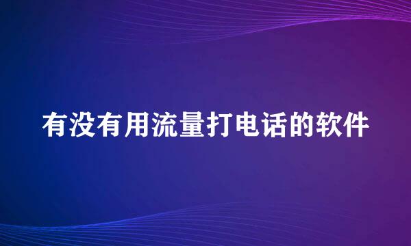 有没有用流量打电话的软件