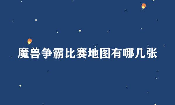 魔兽争霸比赛地图有哪几张